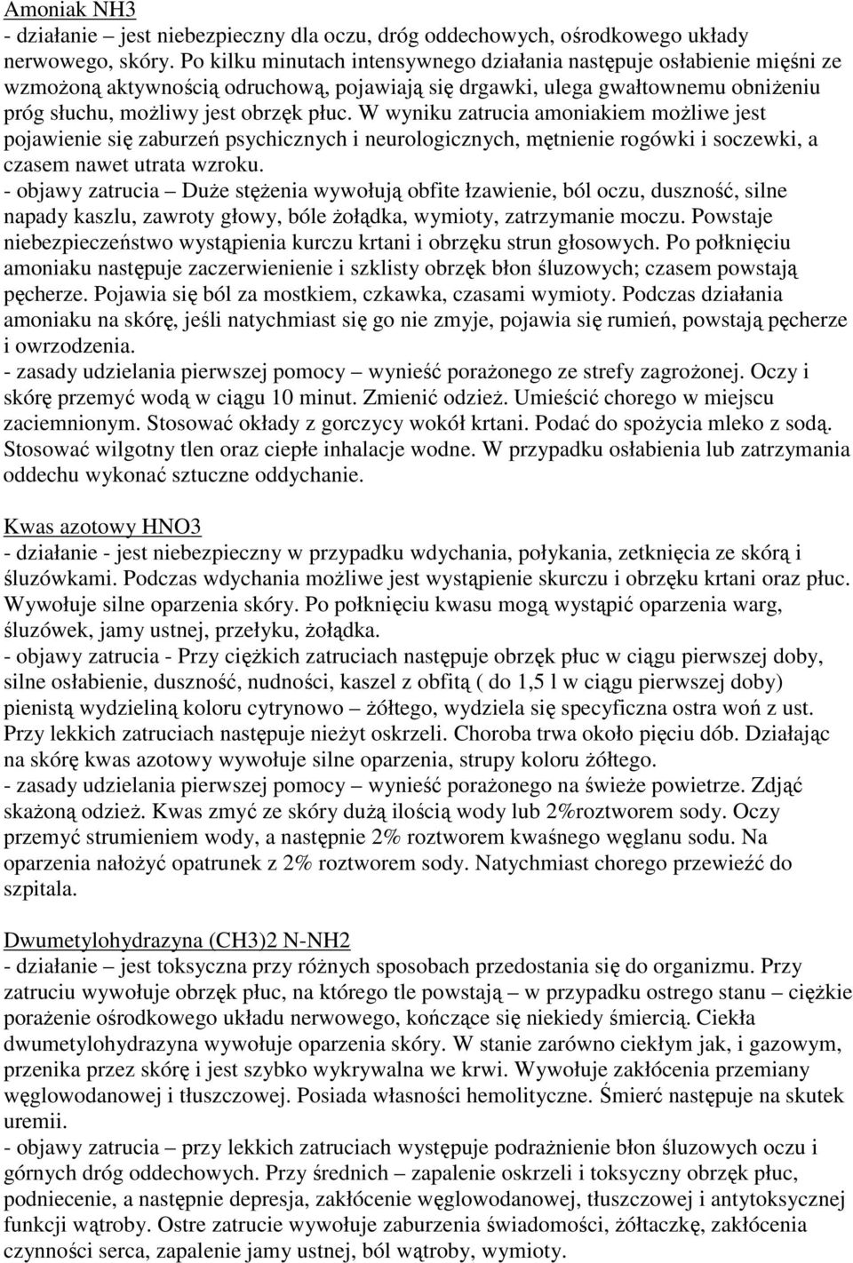 W wyniku zatrucia amoniakiem moŝliwe jest pojawienie się zaburzeń psychicznych i neurologicznych, mętnienie rogówki i soczewki, a czasem nawet utrata wzroku.