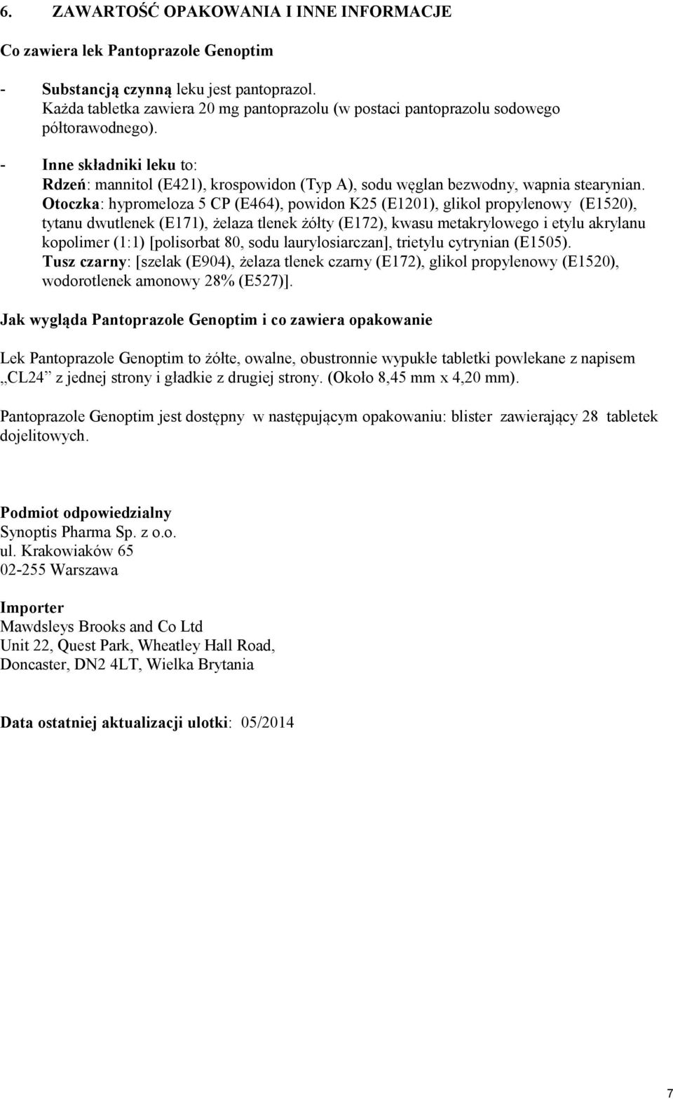 - Inne składniki leku to: Rdzeń: mannitol (E421), krospowidon (Typ A), sodu węglan bezwodny, wapnia stearynian.