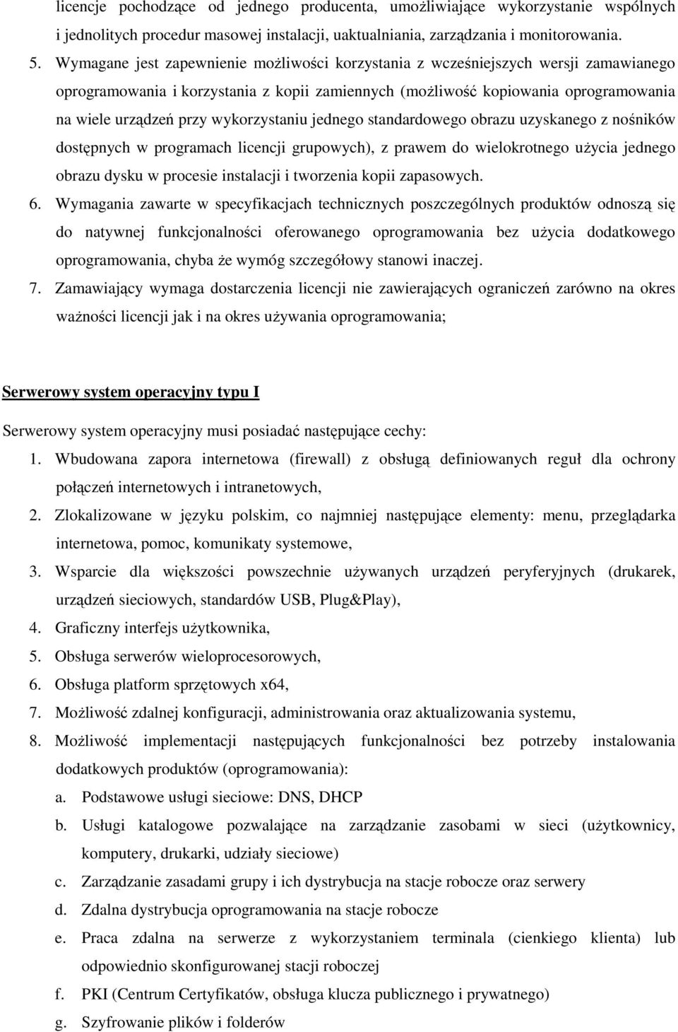 wykorzystaniu jednego standardowego obrazu uzyskanego z nośników dostępnych w programach licencji grupowych), z prawem do wielokrotnego użycia jednego obrazu dysku w procesie instalacji i tworzenia