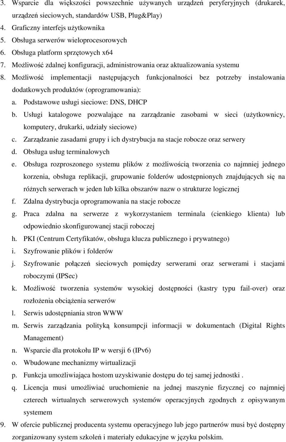 Możliwość implementacji następujących funkcjonalności bez potrzeby instalowania dodatkowych produktów (oprogramowania): a. Podstawowe usługi sieciowe: DNS, DHCP b.