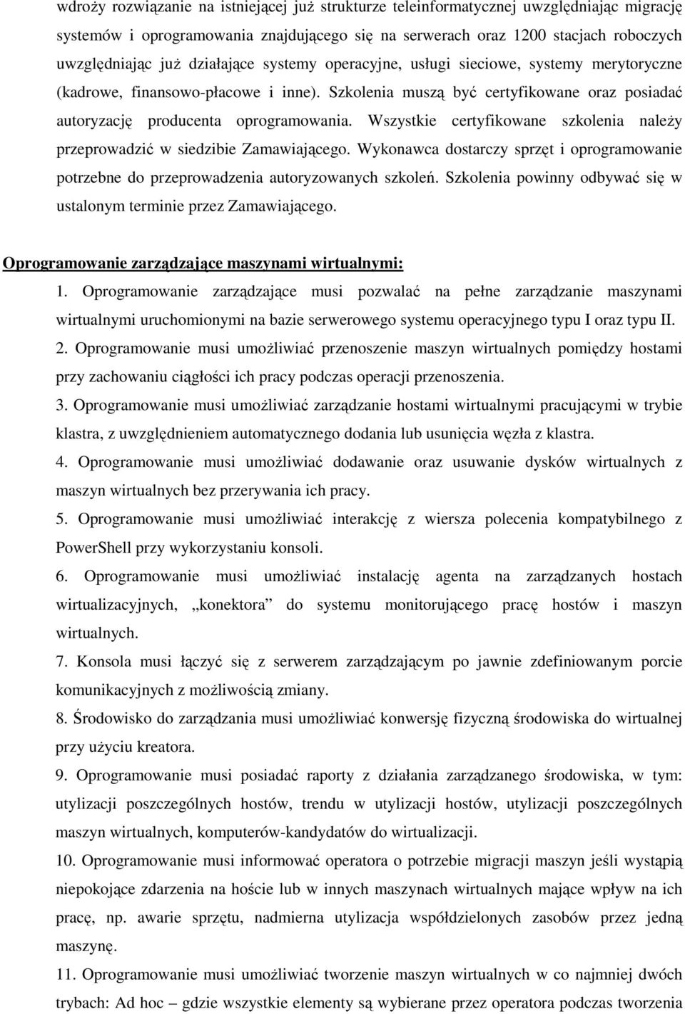 Wszystkie certyfikowane szkolenia należy przeprowadzić w siedzibie Zamawiającego. Wykonawca dostarczy sprzęt i oprogramowanie potrzebne do przeprowadzenia autoryzowanych szkoleń.