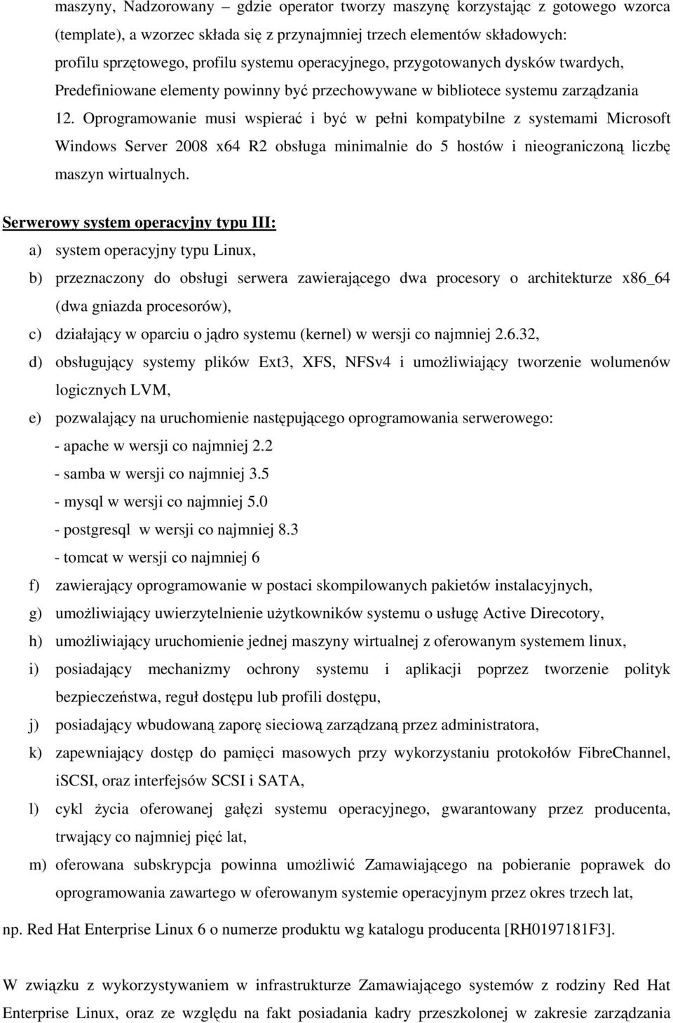 Oprogramowanie musi wspierać i być w pełni kompatybilne z systemami Microsoft Windows Server 2008 x64 R2 obsługa minimalnie do 5 hostów i nieograniczoną liczbę maszyn wirtualnych.