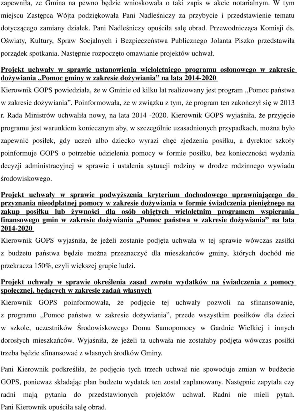 Oświaty, Kultury, Spraw Socjalnych i Bezpieczeństwa Publicznego Jolanta Piszko przedstawiła porządek spotkania. Następnie rozpoczęto omawianie projektów uchwał.