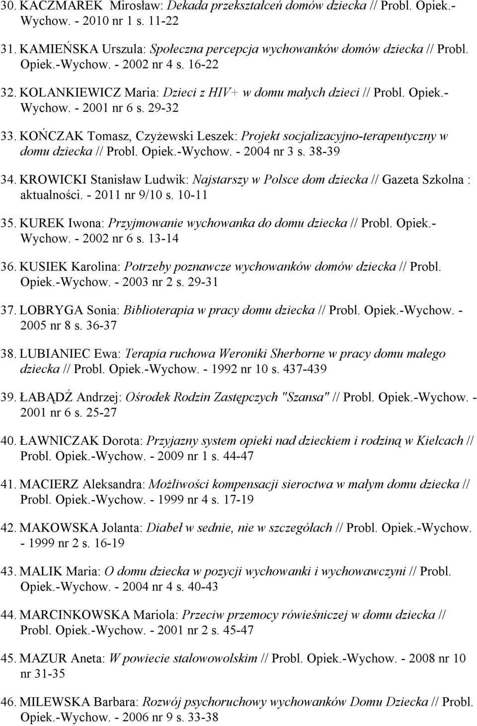 KOŃCZAK Tomasz, Czyżewski Leszek: Projekt socjalizacyjno-terapeutyczny w domu dziecka // Probl. Opiek.-Wychow. - 2004 nr 3 s. 38-39 34.