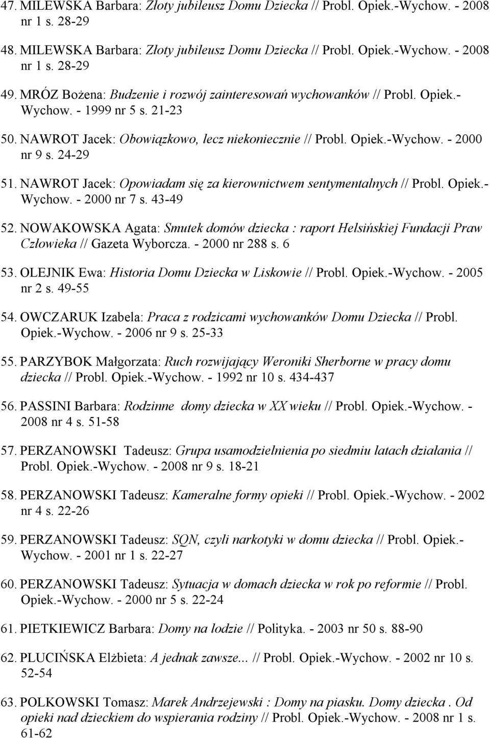 24-29 51. NAWROT Jacek: Opowiadam się za kierownictwem sentymentalnych // Probl. Opiek.- Wychow. - 2000 nr 7 s. 43-49 52.