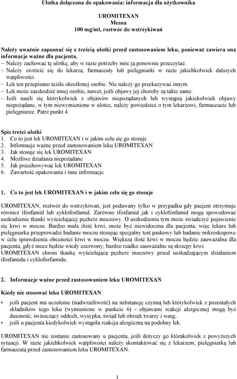 Należy zwrócić się do lekarza, farmaceuty lub pielęgniarki w razie jakichkolwiek dalszych wątpliwości. Lek ten przepisano ściśle określonej osobie. Nie należy go przekazywać innym.