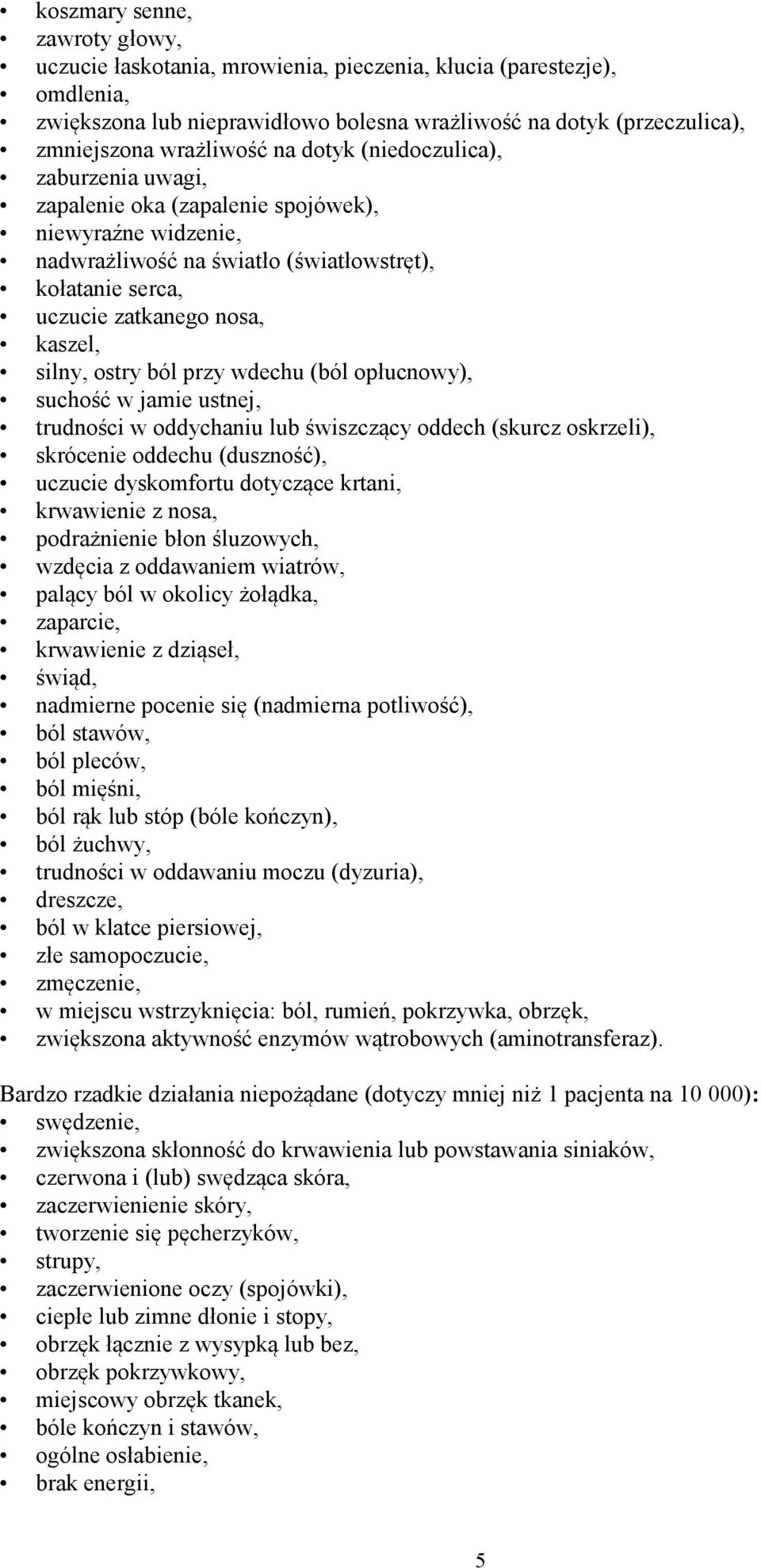 ostry ból przy wdechu (ból opłucnowy), suchość w jamie ustnej, trudności w oddychaniu lub świszczący oddech (skurcz oskrzeli), skrócenie oddechu (duszność), uczucie dyskomfortu dotyczące krtani,