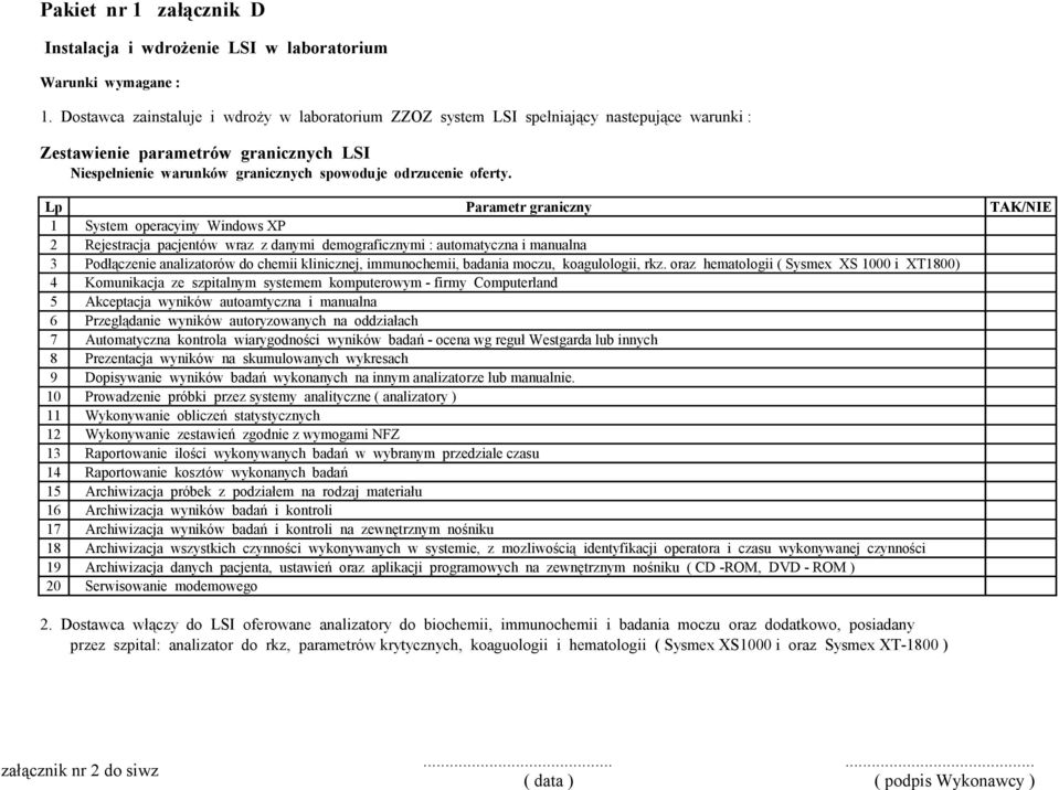 Lp Parametr graniczny 1 System operacyiny Windows XP 2 Rejestracja pacjentów wraz z danymi demograficznymi : automatyczna i manualna 3 Podłączenie analizatorów do chemii klinicznej, immunochemii,