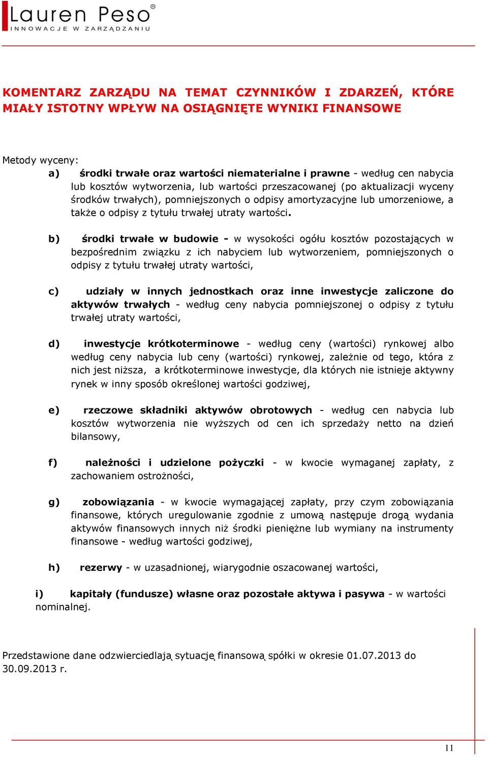 b) środki trwałe w budowie - w wysokości ogółu kosztów pozostających w bezpośrednim związku z ich nabyciem lub wytworzeniem, pomniejszonych o odpisy z tytułu trwałej utraty wartości, c) udziały w