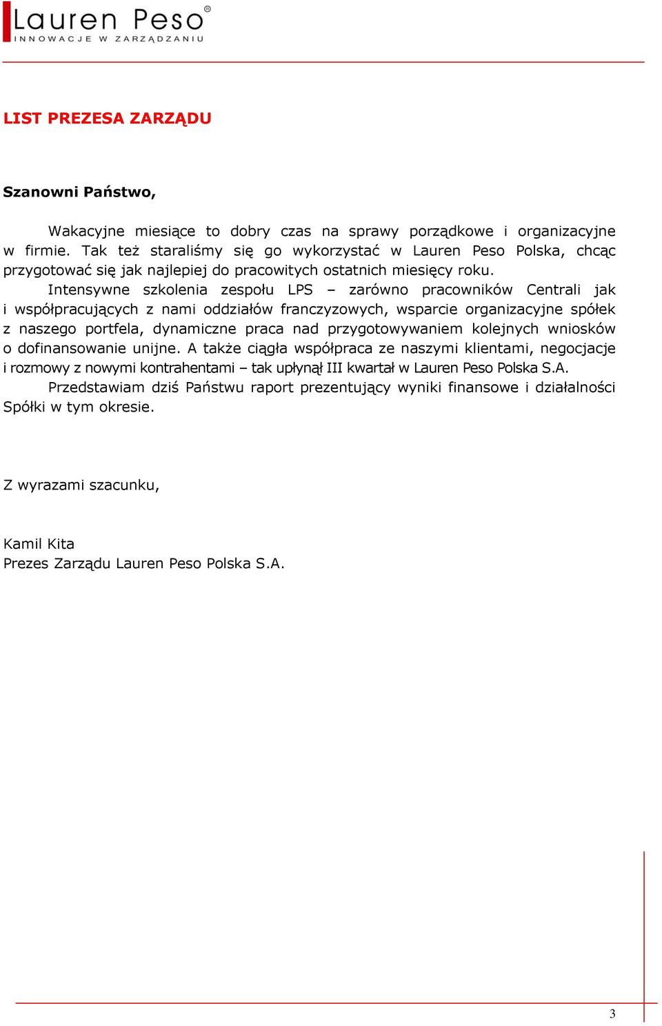 Intensywne szkolenia zespołu LPS zarówno pracowników Centrali jak i współpracujących z nami oddziałów franczyzowych, wsparcie organizacyjne spółek z naszego portfela, dynamiczne praca nad