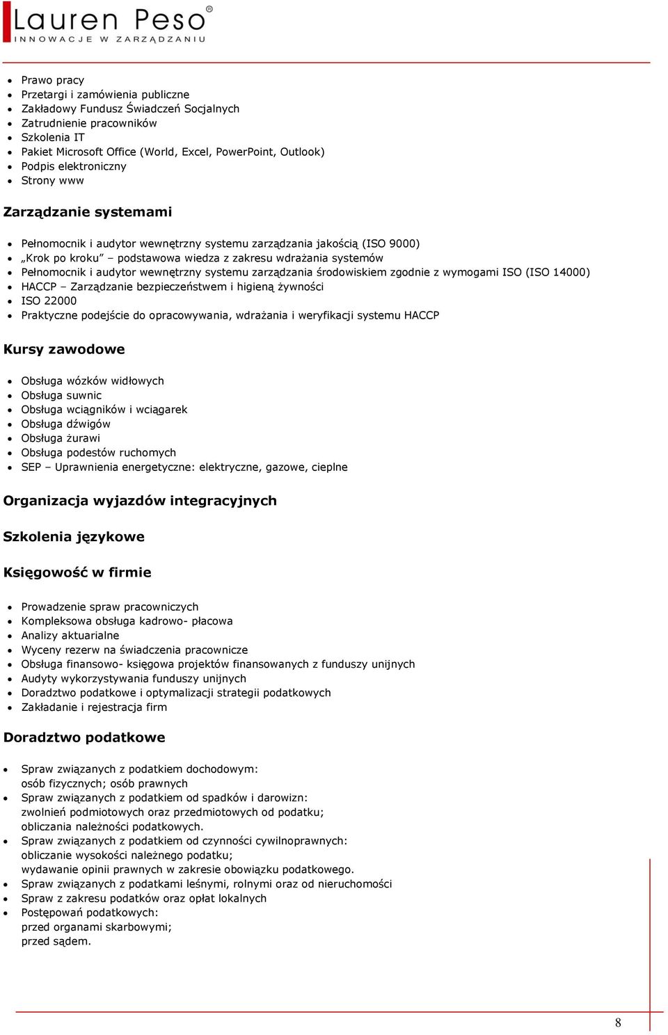 audytor wewnętrzny systemu zarządzania środowiskiem zgodnie z wymogami ISO (ISO 14000) HACCP Zarządzanie bezpieczeństwem i higieną żywności ISO 22000 Praktyczne podejście do opracowywania, wdrażania