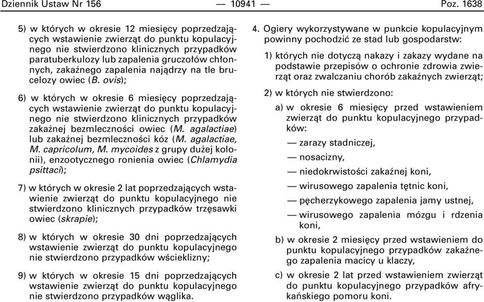 (B. ovis); 6) w których w okresie 6 miesi cy poprzedzajàcych nie stwierdzono klinicznych przypadków zakaênej bezmlecznoêci owiec (M. agalactiae) lub zakaênej bezmlecznoêci kóz (M. agalactiae, M.