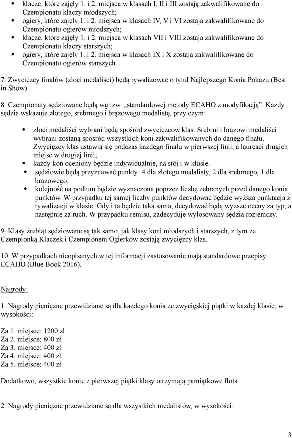 7. Zwycięzcy finałów (złoci medaliści) będą rywalizować o tytuł Najlepszego Konia Pokazu (Best in Show). 8. Czempionaty sędziowane będą wg tzw. standardowej metody ECAHO z modyfikacją.