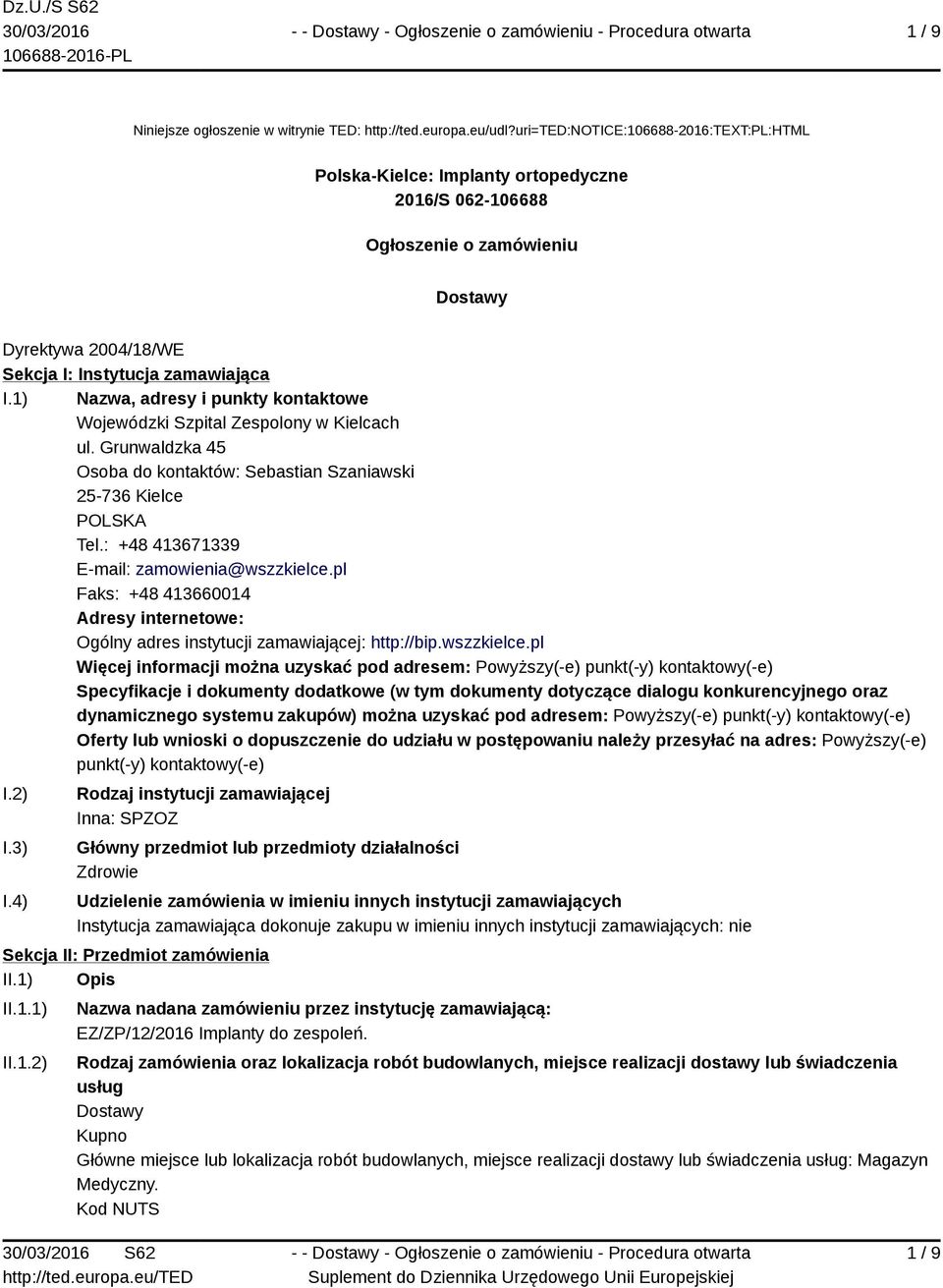 1) Nazwa, adresy i punkty kontaktowe Wojewódzki Szpital Zespolony w Kielcach ul. Grunwaldzka 45 Osoba do kontaktów: Sebastian Szaniawski 25-736 Kielce POLSKA Tel.