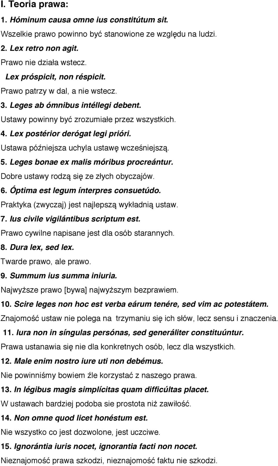 Ustawa późniejsza uchyla ustawę wcześniejszą. 5. Leges bonae ex malis móribus procreántur. Dobre ustawy rodzą się ze złych obyczajów. 6. Óptima est legum ínterpres consuetúdo.