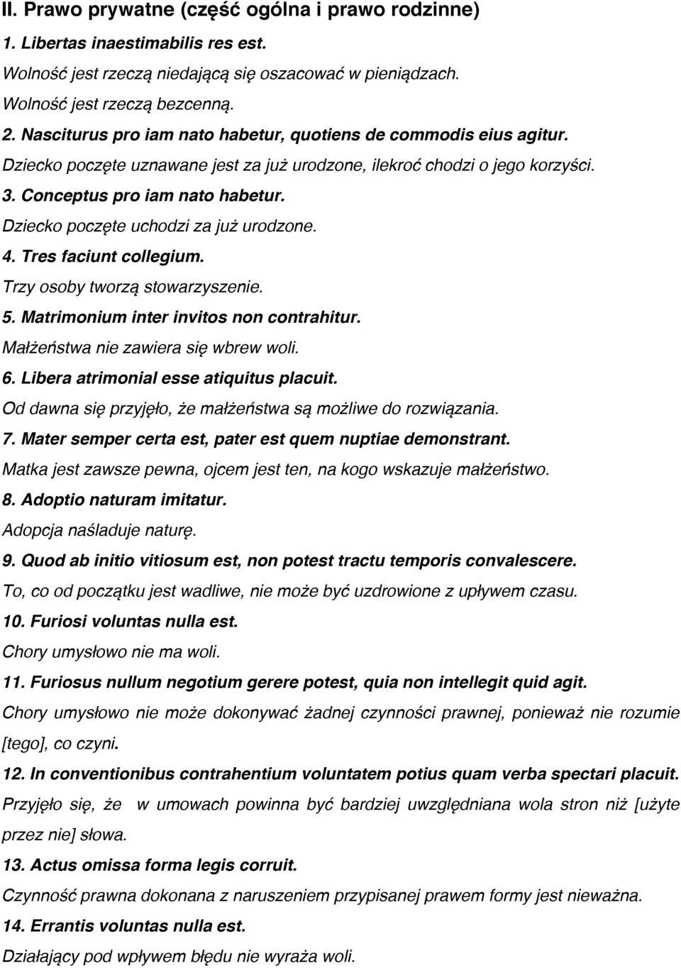 Dziecko poczęte uchodzi za już urodzone. 4. Tres faciunt collegium. Trzy osoby tworzą stowarzyszenie. 5. Matrimonium inter invitos non contrahitur. Małżeństwa nie zawiera się wbrew woli. 6.