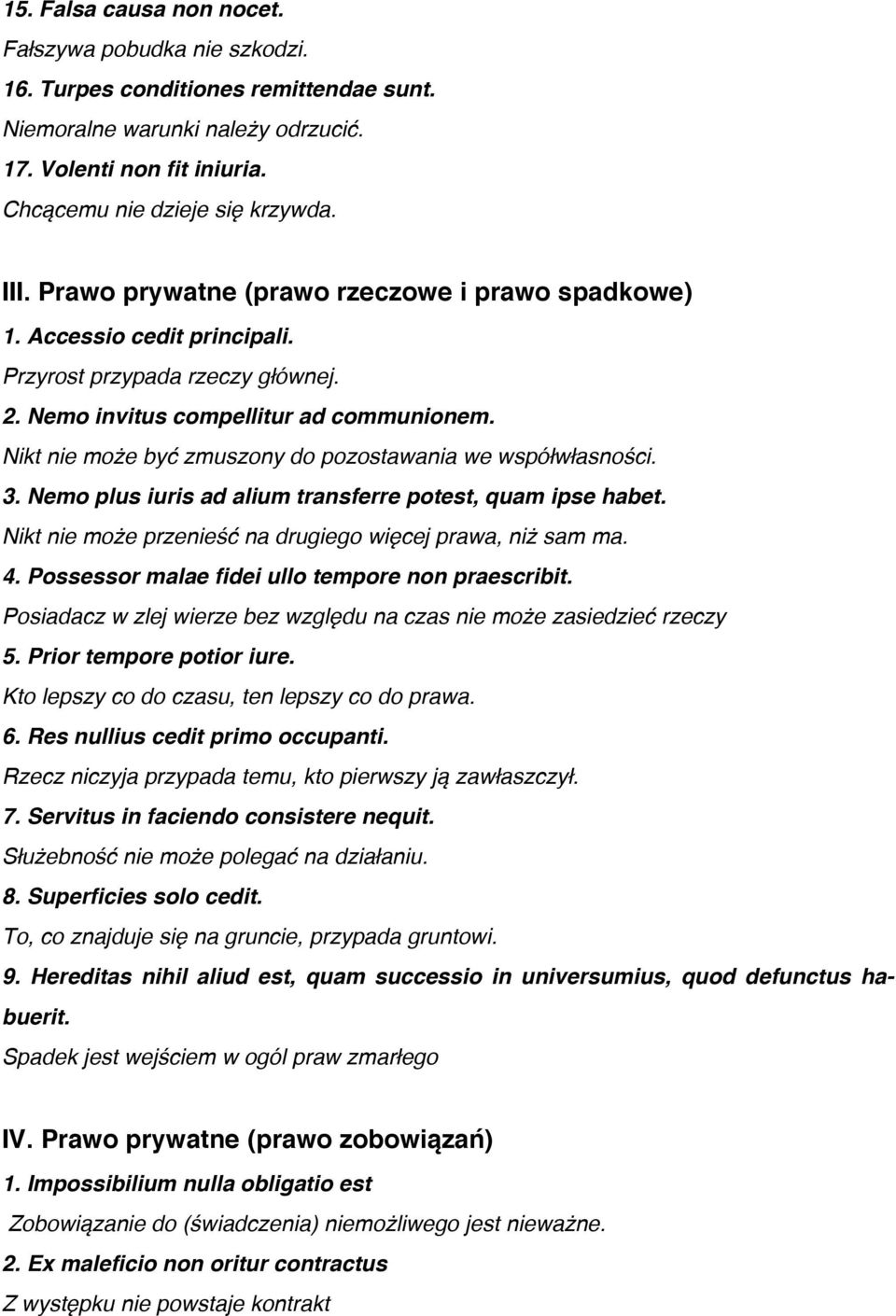 Nikt nie może być zmuszony do pozostawania we współwłasności. 3. Nemo plus iuris ad alium transferre potest, quam ipse habet. Nikt nie może przenieść na drugiego więcej prawa, niż sam ma. 4.