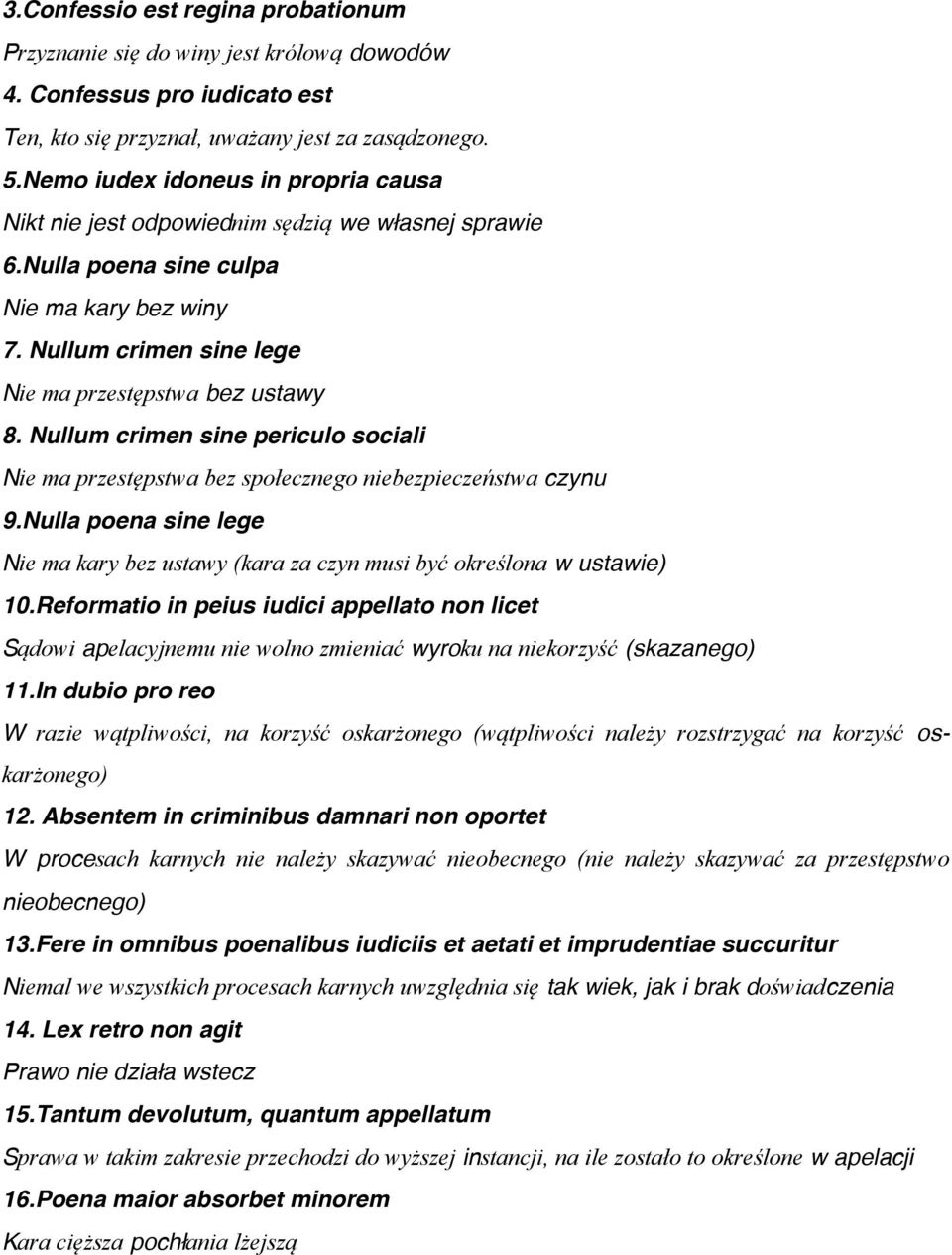 Nullum crimen sine periculo sociali Nie ma przestępstwa bez społecznego niebezpieczeństwa czynu 9.Nulla poena sine lege Nie ma kary bez ustawy (kara za czyn musi być określona w ustawie) 10.