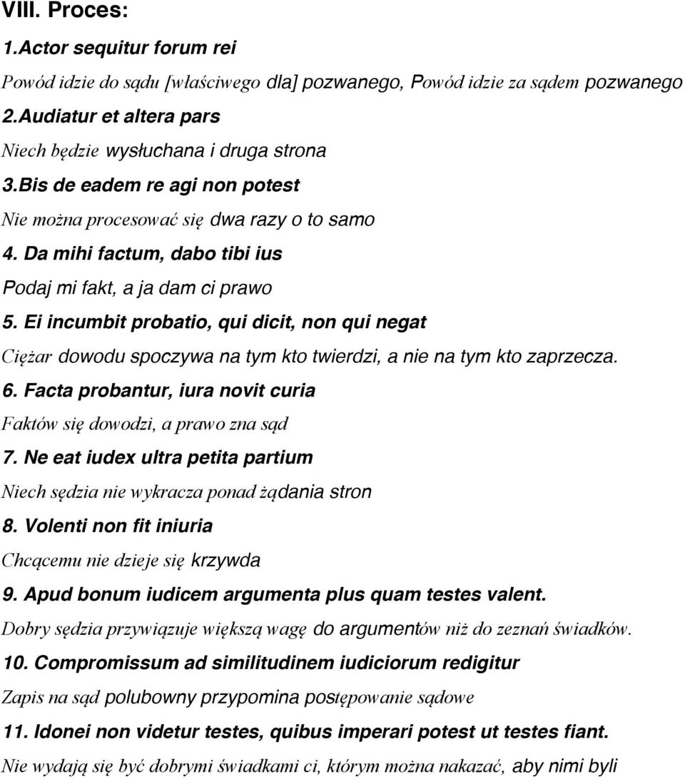 Ei incumbit probatio, qui dicit, non qui negat Ciężar dowodu spoczywa na tym kto twierdzi, a nie na tym kto zaprzecza. 6. Facta probantur, iura novit curia Faktów się dowodzi, a prawo zna sąd 7.