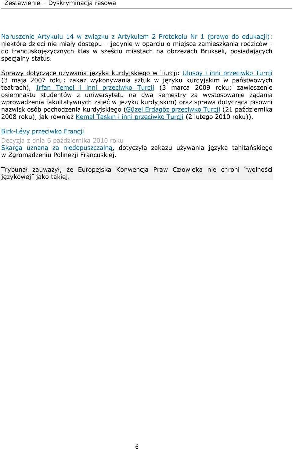 Sprawy dotyczące używania języka kurdyjskiego w Turcji: Ulusoy i inni przeciwko Turcji (3 maja 2007 roku; zakaz wykonywania sztuk w języku kurdyjskim w państwowych teatrach), Irfan Temel i inni