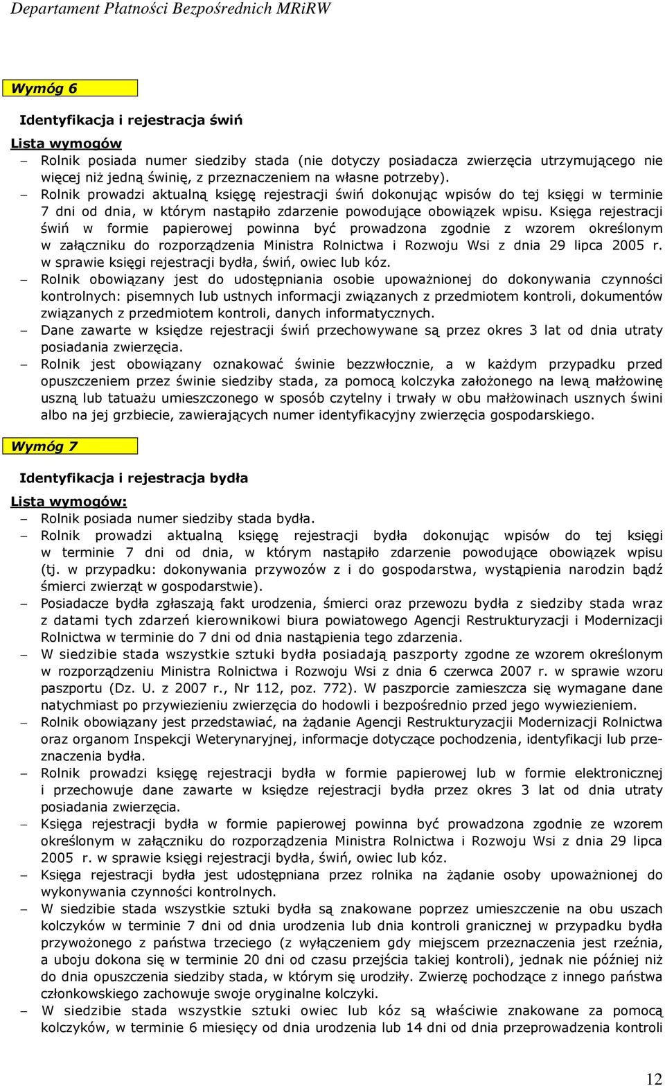 Księga rejestracji świń w formie papierowej powinna być prowadzona zgodnie z wzorem określonym w załączniku do rozporządzenia Ministra Rolnictwa i Rozwoju Wsi z dnia 29 lipca 2005 r.