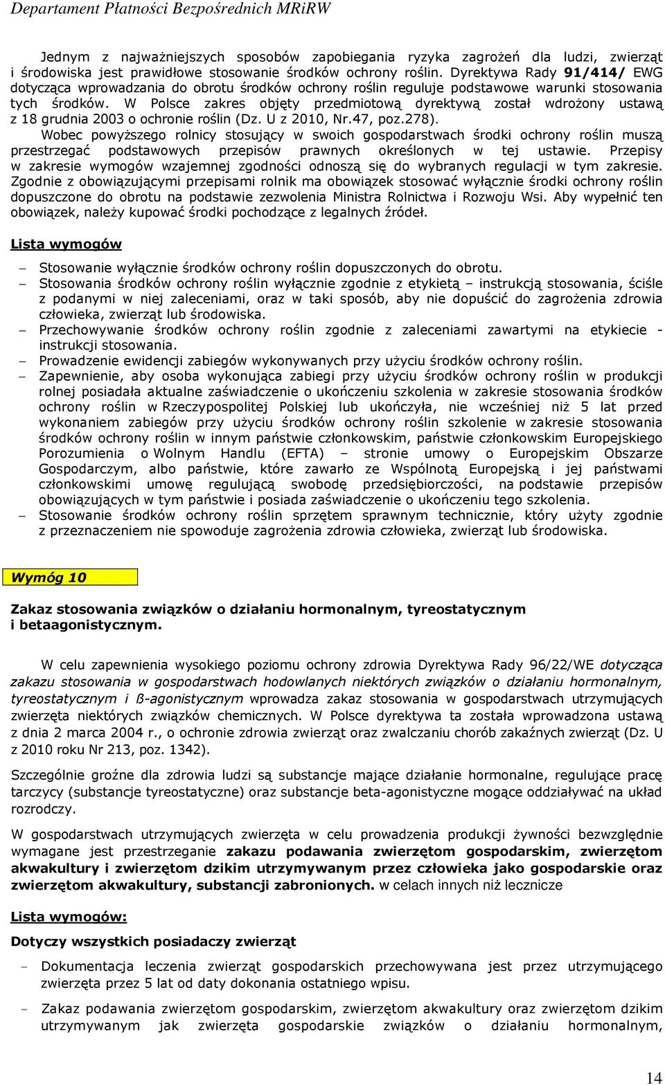 W Polsce zakres objęty przedmiotową dyrektywą został wdrożony ustawą z 18 grudnia 2003 o ochronie roślin (Dz. U z 2010, Nr.47, poz.278).