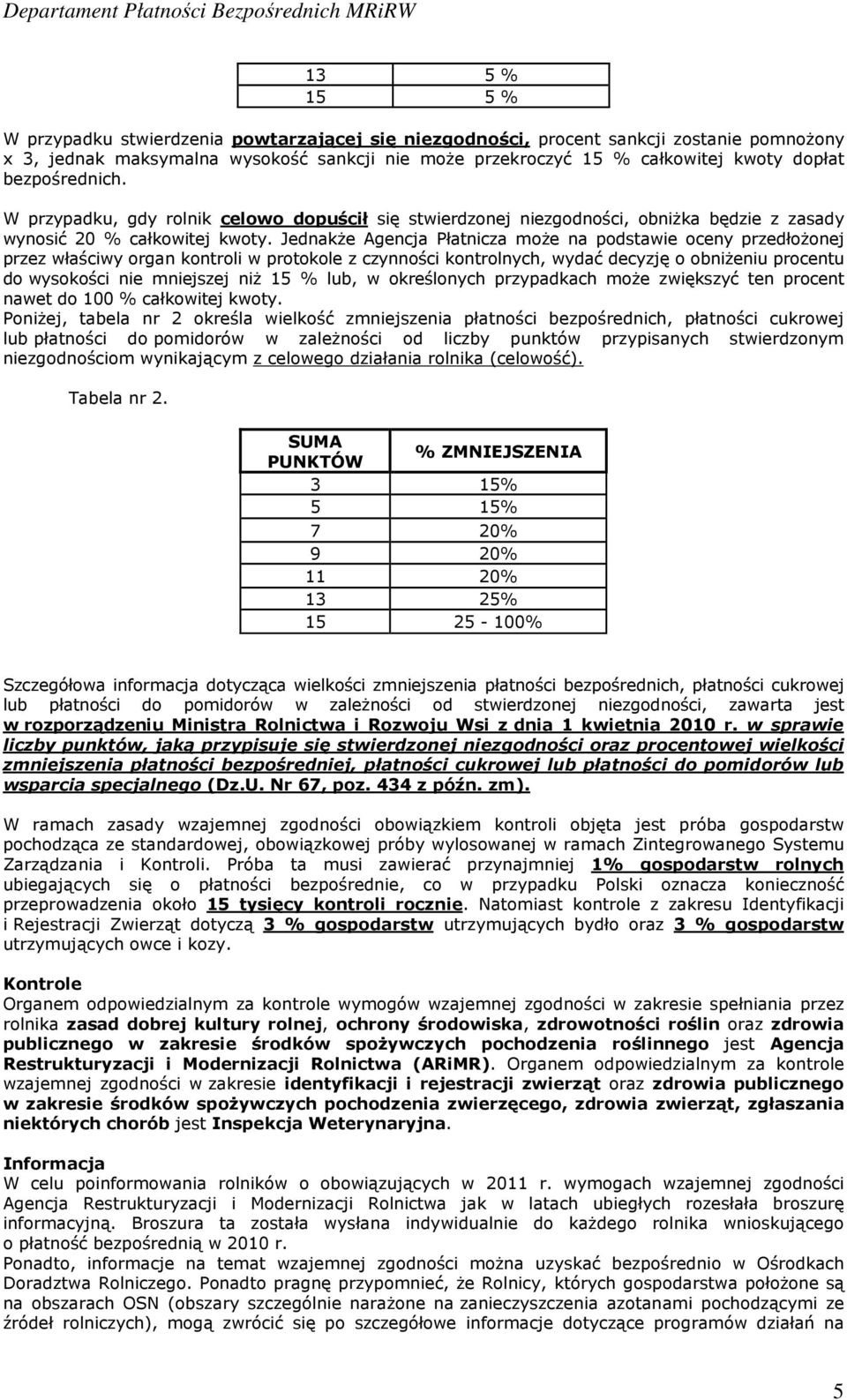 Jednakże Agencja Płatnicza może na podstawie oceny przedłożonej przez właściwy organ kontroli w protokole z czynności kontrolnych, wydać decyzję o obniżeniu procentu do wysokości nie mniejszej niż 15