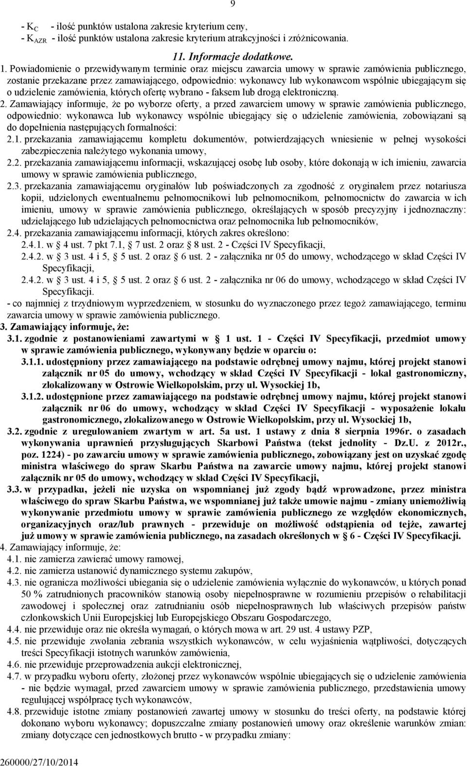 Powiadomienie o przewidywanym terminie oraz miejscu zawarcia umowy w sprawie zamówienia publicznego, zostanie przekazane przez zamawiającego, odpowiednio: wykonawcy lub wykonawcom wspólnie