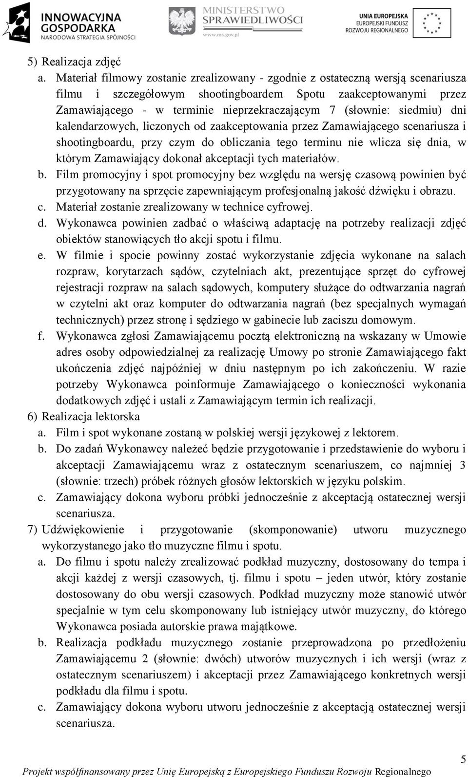 (słownie: siedmiu) dni kalendarzowych, liczonych od zaakceptowania przez Zamawiającego scenariusza i shootingboardu, przy czym do obliczania tego terminu nie wlicza się dnia, w którym Zamawiający