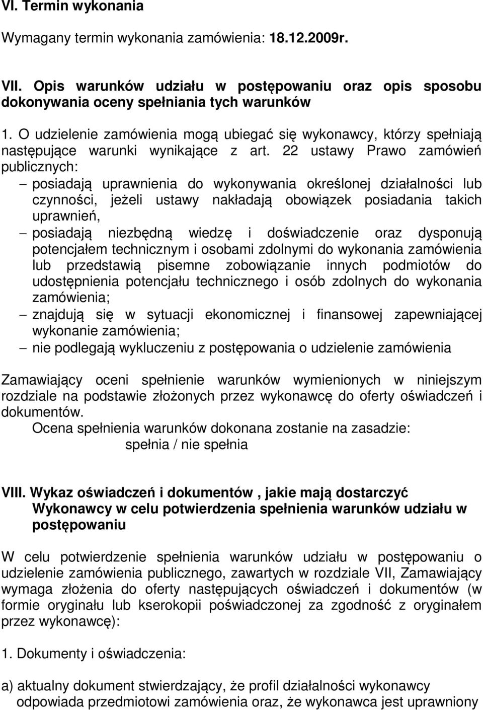 22 ustawy Prawo zamówień publicznych: posiadają uprawnienia do wykonywania określonej działalności lub czynności, jeżeli ustawy nakładają obowiązek posiadania takich uprawnień, posiadają niezbędną