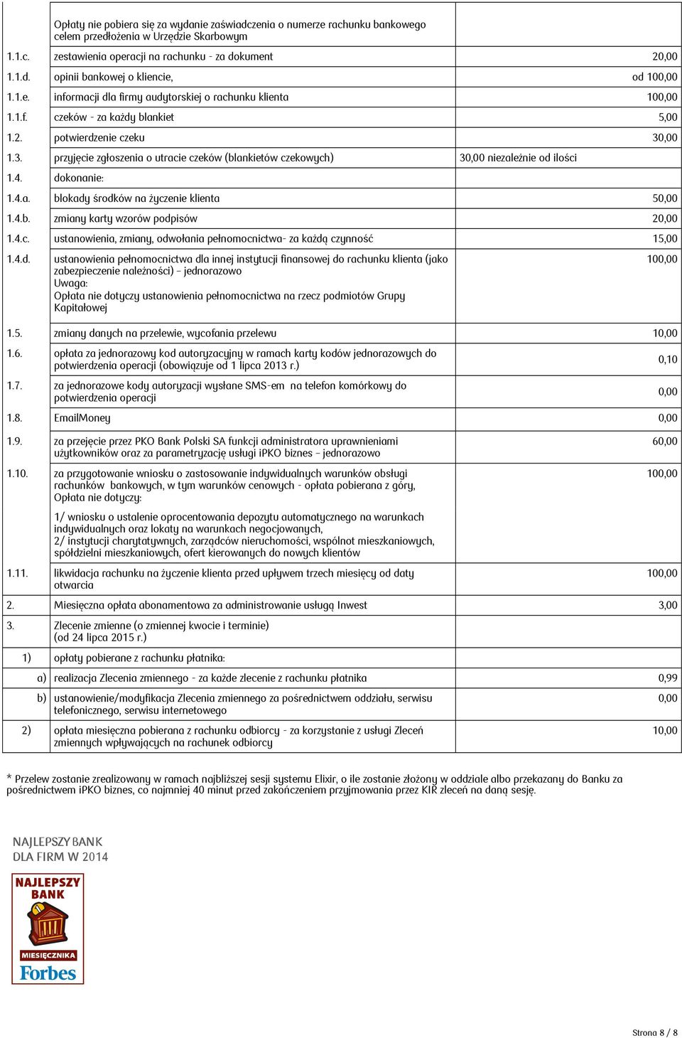 1.3. przyjęcie zgłoszenia o utracie czeków (blankietów czekowych) 3 niezależnie od ilości 1.4. dokonanie: 1.4.a. blokady środków na życzenie klienta 5 1.4.b. zmiany karty wzorów podpisów 2 1.4.c. ustanowienia, zmiany, odwołania pełnomocnictwa- za każdą czynność 1 1.