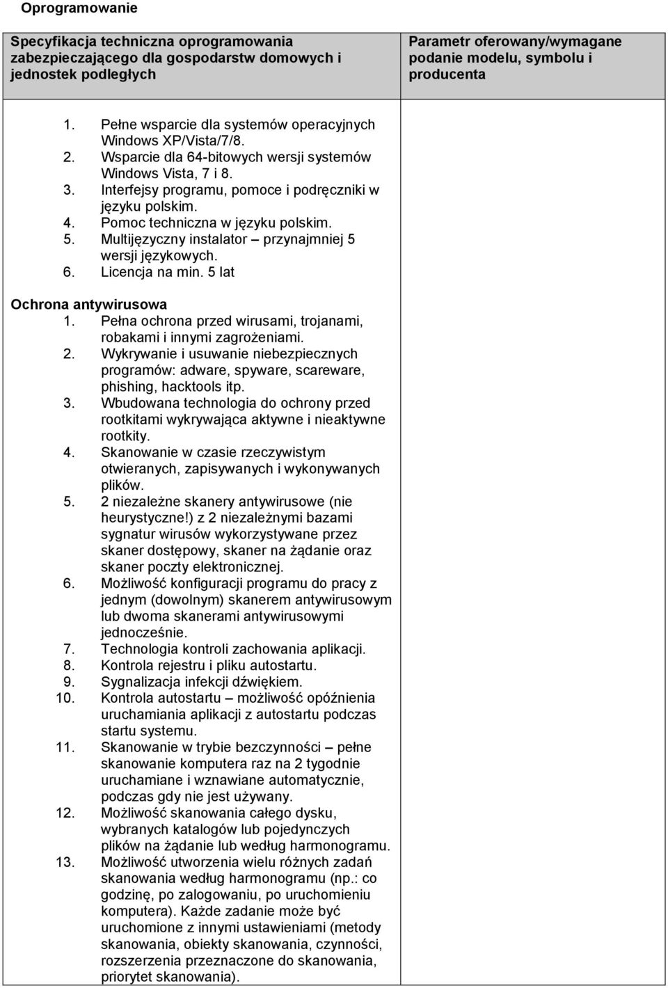 Pomoc techniczna w języku polskim. 5. Multijęzyczny instalator przynajmniej 5 wersji językowych. 6. Licencja na min. 5 lat Ochrona antywirusowa 1.