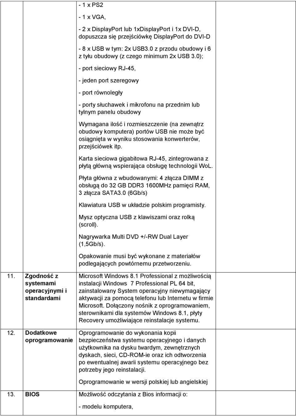 0); - port sieciowy RJ-45, - jeden port szeregowy - port równoległy - porty słuchawek i mikrofonu na przednim lub tylnym panelu obudowy Wymagana ilość i rozmieszczenie (na zewnątrz obudowy komputera)