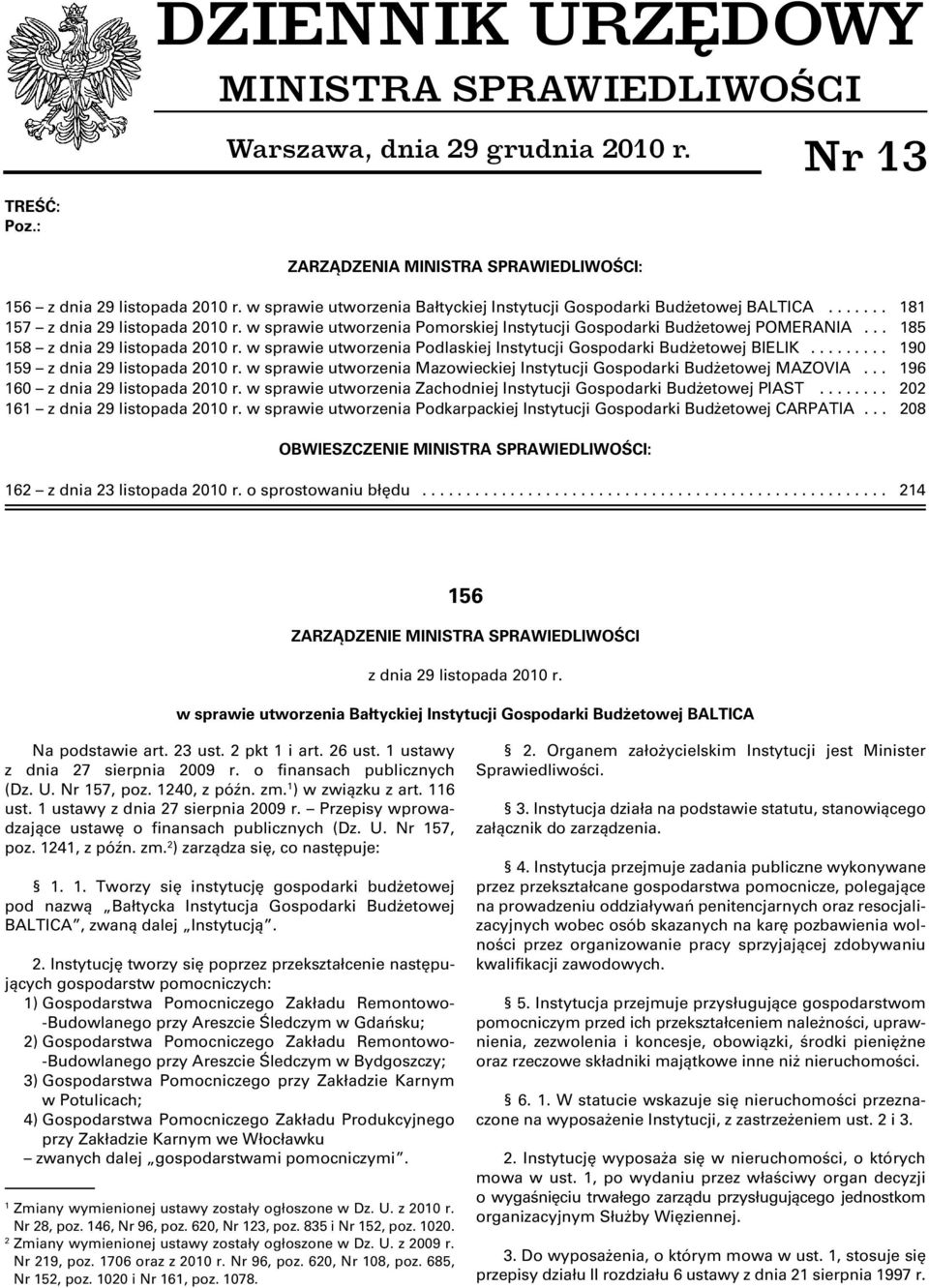 .. 185 158 z dnia 29 listopada 2010 r. w sprawie utworzenia Podlaskiej Instytucji Gospodarki Budżetowej BIELIK......... 190 159 z dnia 29 listopada 2010 r.