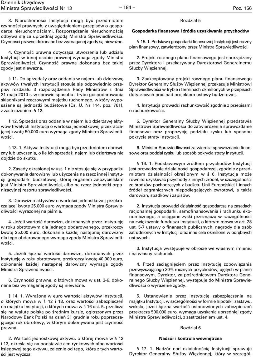 Czynność prawna dotycząca utworzenia lub udziału Instytucji w innej osobie prawnej wymaga zgody Ministra Sprawiedliwości. Czynność prawna dokonana bez takiej zgody jest nieważna. 11.