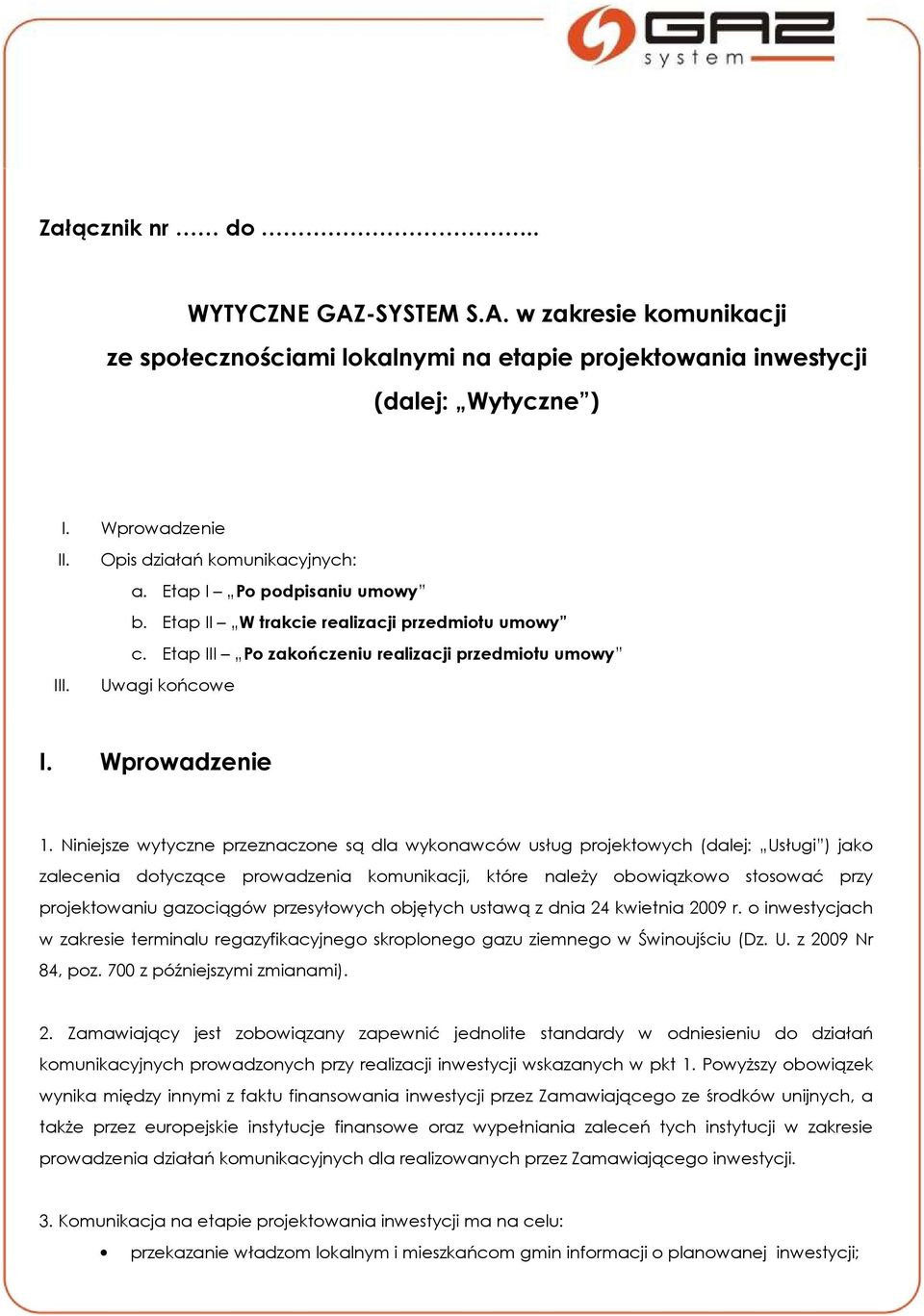 Niniejsze wytyczne przeznaczone są dla wykonawców usług projektowych (dalej: Usługi ) jako zalecenia dotyczące prowadzenia komunikacji, które należy obowiązkowo stosować przy projektowaniu gazociągów