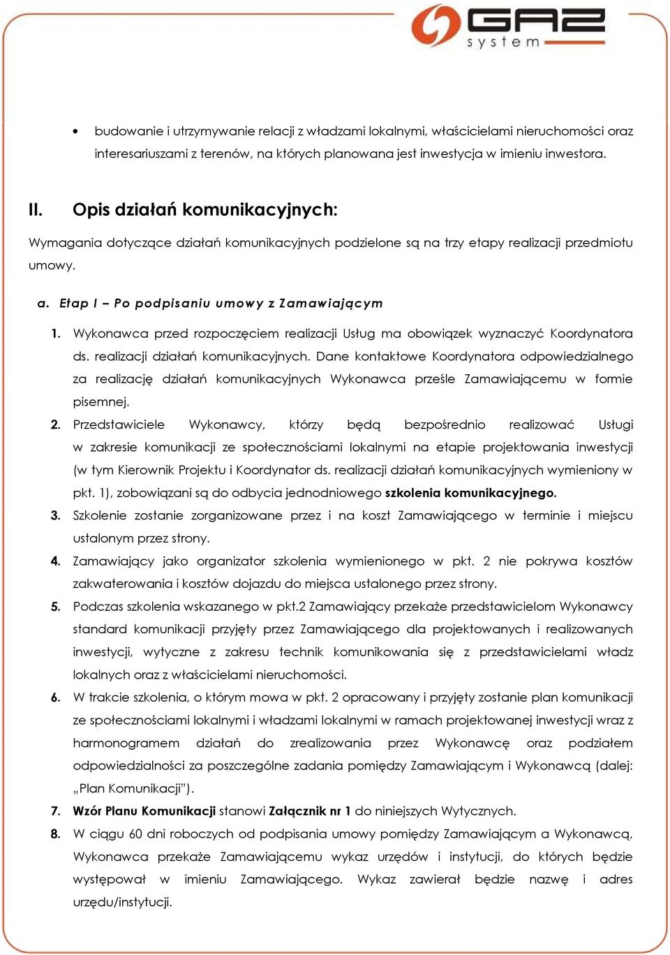 Wykonawca przed rozpoczęciem realizacji Usług ma obowiązek wyznaczyć Koordynatora ds. realizacji działań komunikacyjnych.