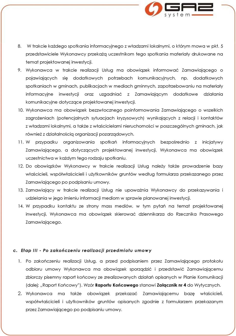 Wykonawca w trakcie realizacji Usług ma obowiązek informować Zamawiającego o pojawiających się dodatkowych potrzebach komunikacyjnych, np.