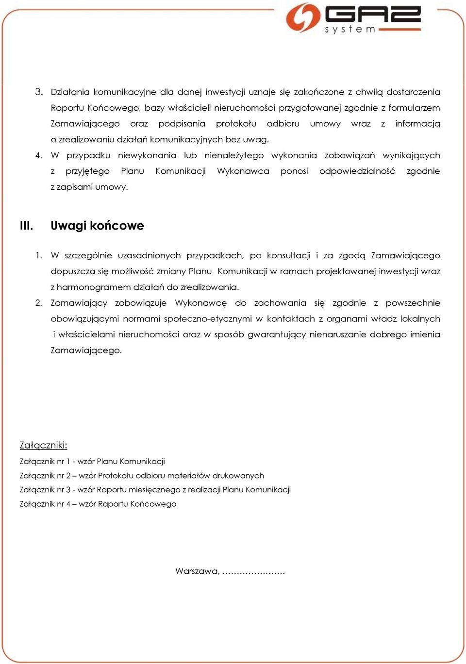 W przypadku niewykonania lub nienależytego wykonania zobowiązań wynikających z przyjętego Planu Komunikacji Wykonawca ponosi odpowiedzialność zgodnie z zapisami umowy. III. Uwagi końcowe 1.