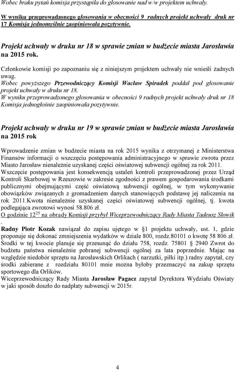 Projekt uchwały w druku nr 18 w sprawie zmian w budżecie miasta Jarosławia na 2015 rok. Członkowie komisji po zapoznaniu się z niniejszym projektem uchwały nie wnieśli żadnych uwag.