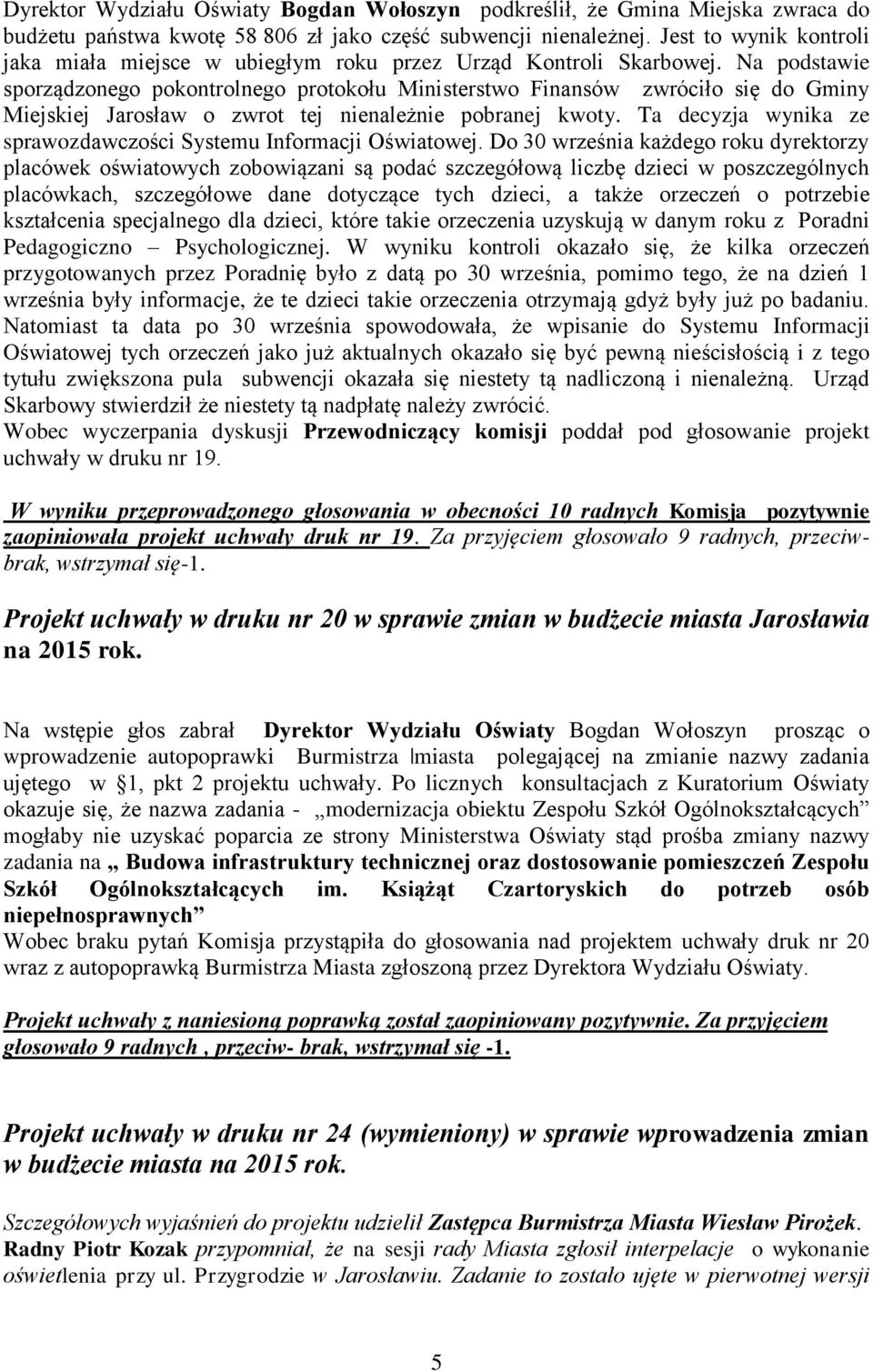 Na podstawie sporządzonego pokontrolnego protokołu Ministerstwo Finansów zwróciło się do Gminy Miejskiej Jarosław o zwrot tej nienależnie pobranej kwoty.