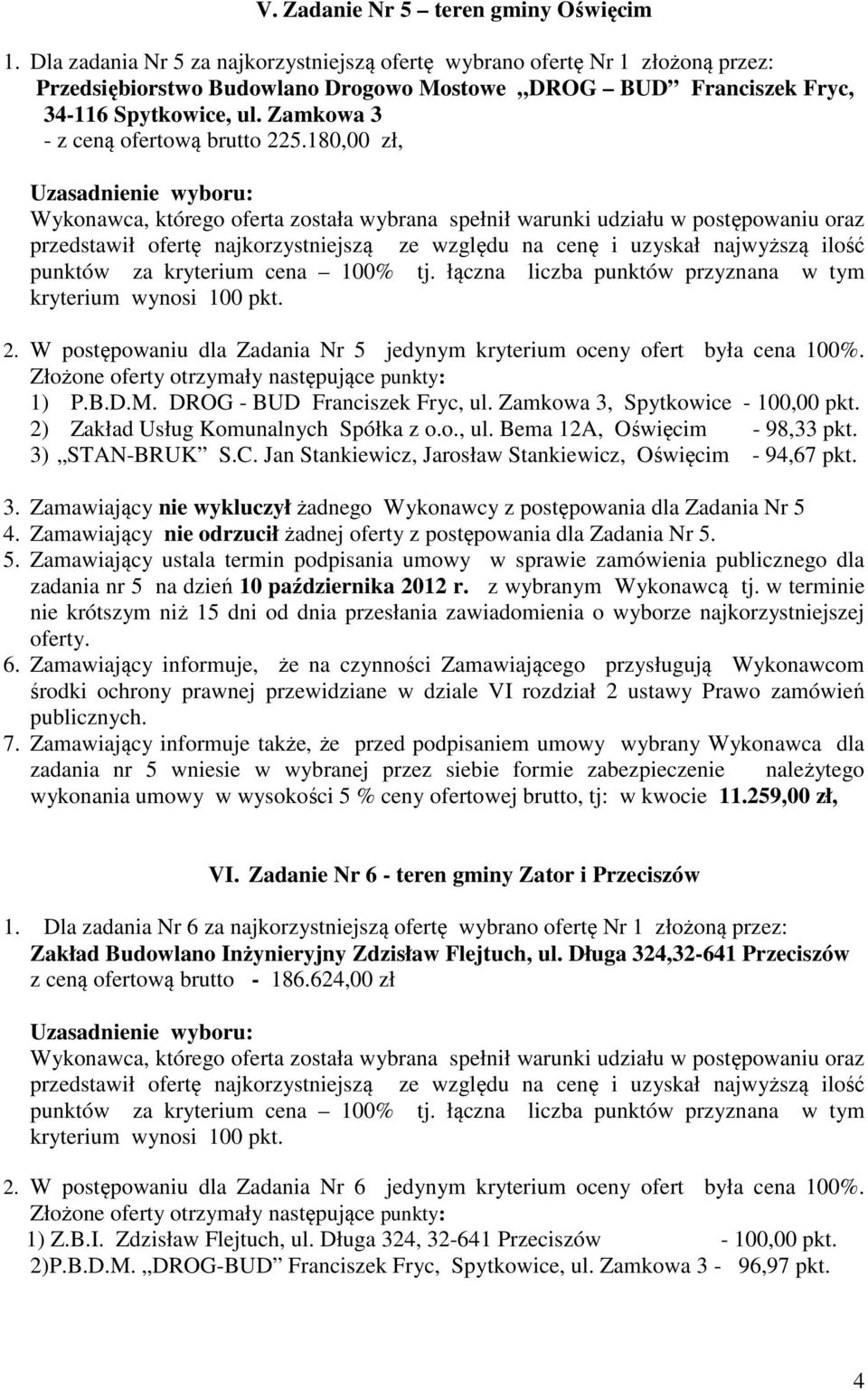 Zamkowa 3 - z ceną ofertową brutto 225.180,00 zł, 2. W postępowaniu dla Zadania Nr 5 jedynym kryterium oceny ofert była cena 100%. 1) P.B.D.M. DROG - BUD Franciszek Fryc, ul.