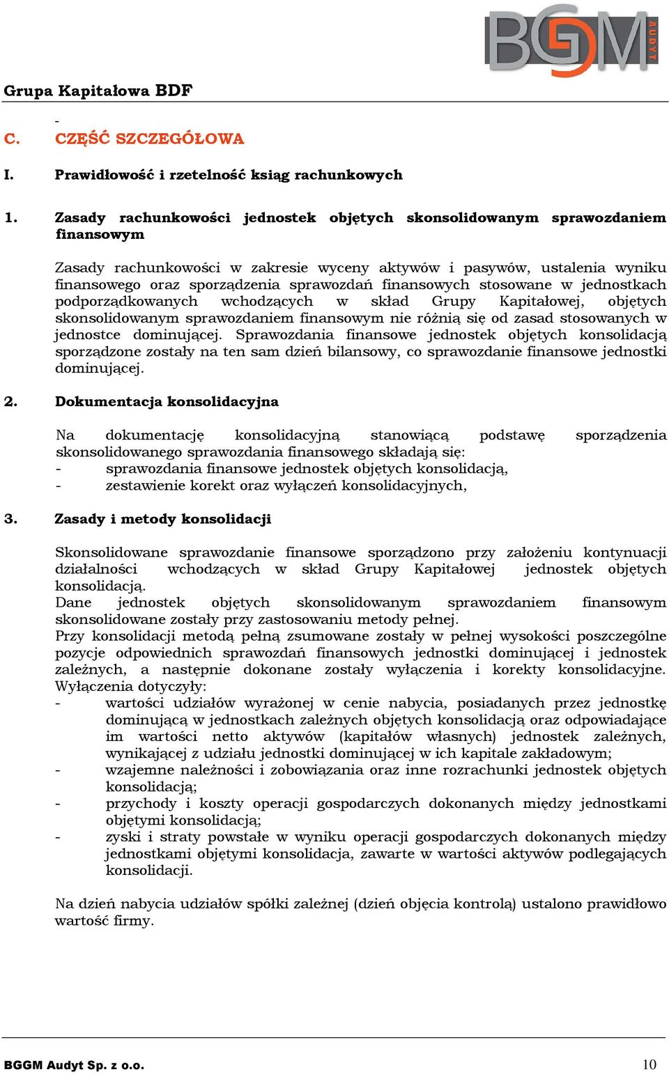 finansowych stosowane w jednostkach podporządkowanych wchodzących w skład Grupy Kapitałowej, objętych skonsolidowanym sprawozdaniem finansowym nie różnią się od zasad stosowanych w jednostce