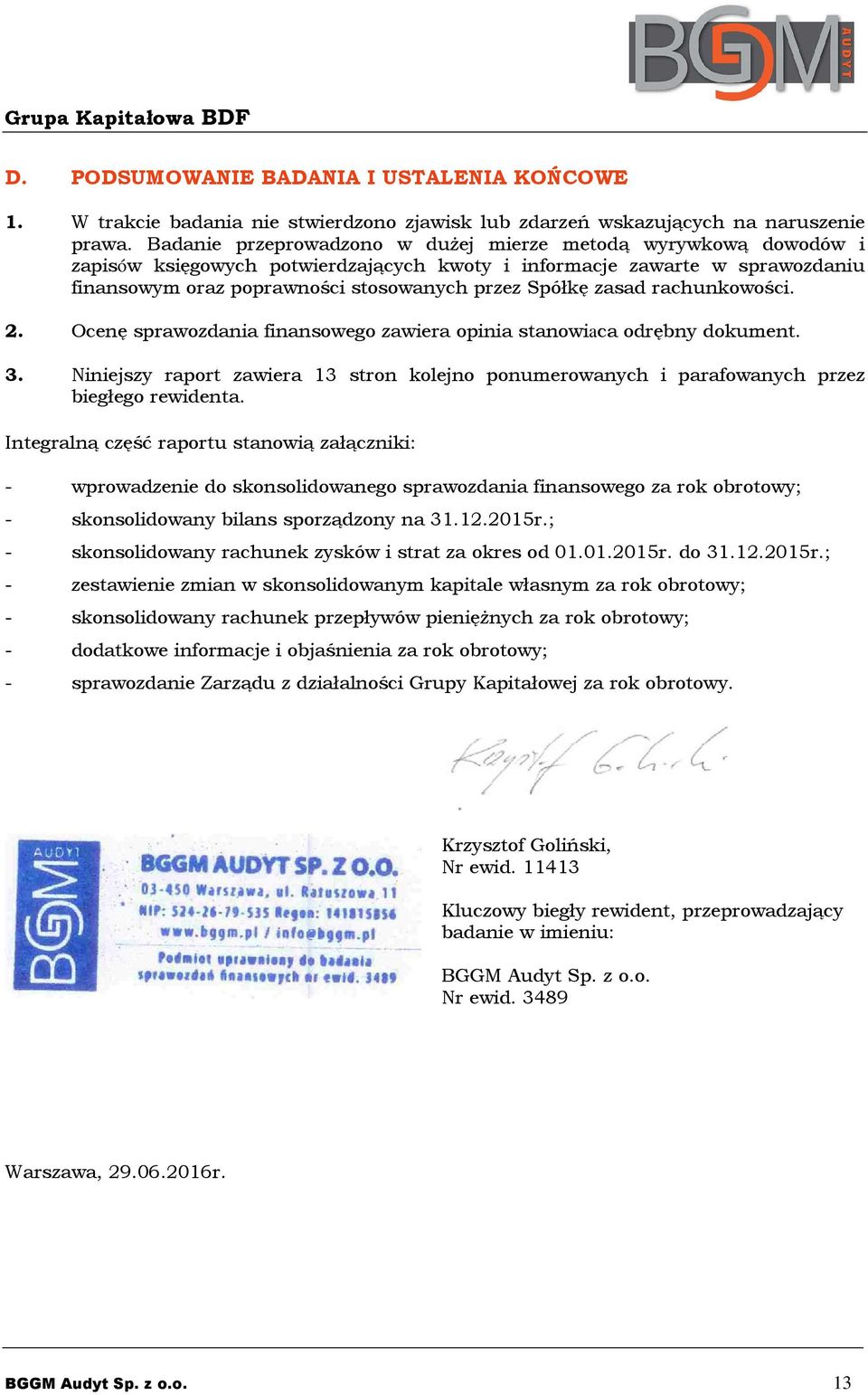 zasad rachunkowości. 2. Ocenę sprawozdania finansowego zawiera opinia stanowiaca odrębny dokument. 3. Niniejszy raport zawiera 13 stron kolejno ponumerowanych i parafowanych przez biegłego rewidenta.