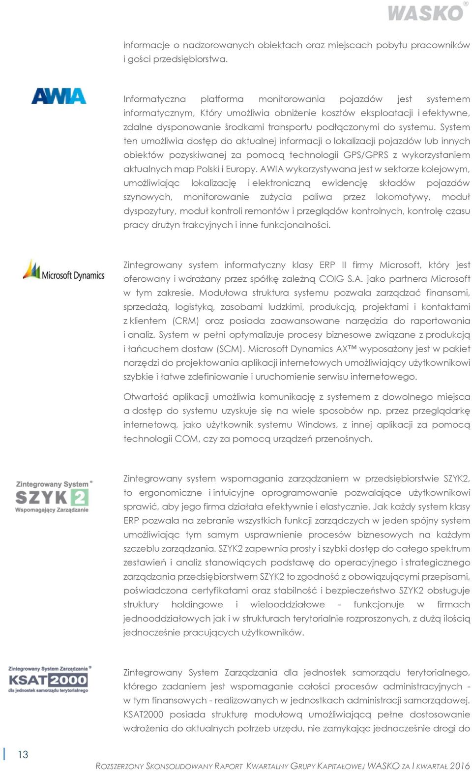 systemu. System ten umożliwia dostęp do aktualnej informacji o lokalizacji pojazdów lub innych obiektów pozyskiwanej za pomocą technologii GPS/GPRS z wykorzystaniem aktualnych map Polski i Europy.