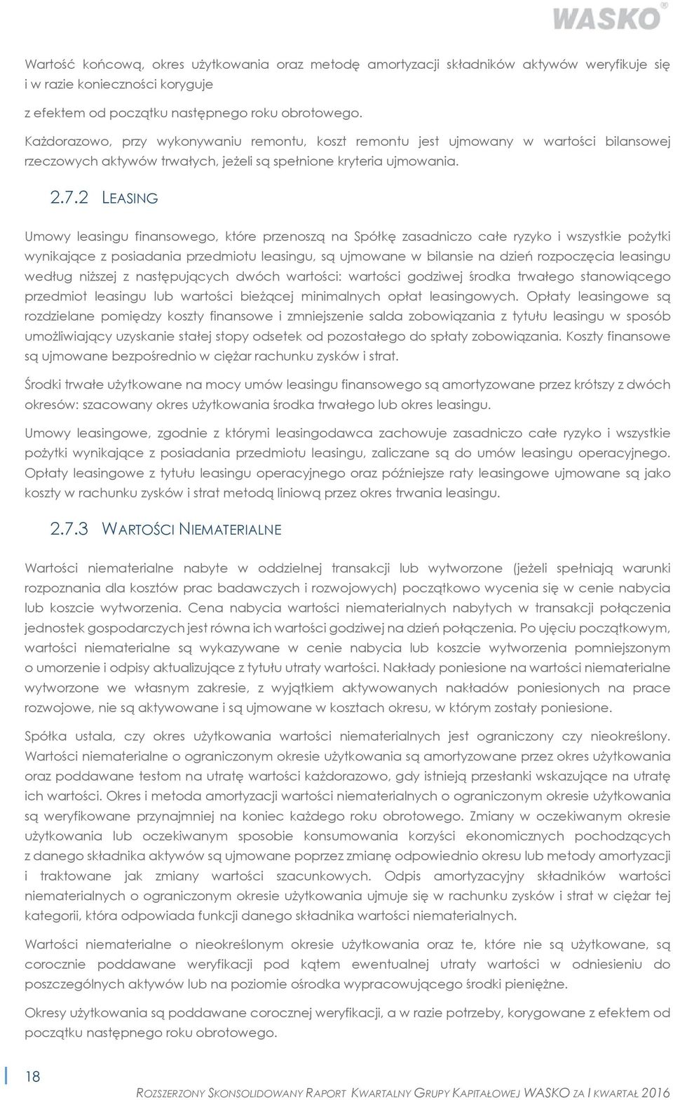 2 LEASING Umowy leasingu finansowego, które przenoszą na Spółkę zasadniczo całe ryzyko i wszystkie pożytki wynikające z posiadania przedmiotu leasingu, są ujmowane w bilansie na dzień rozpoczęcia