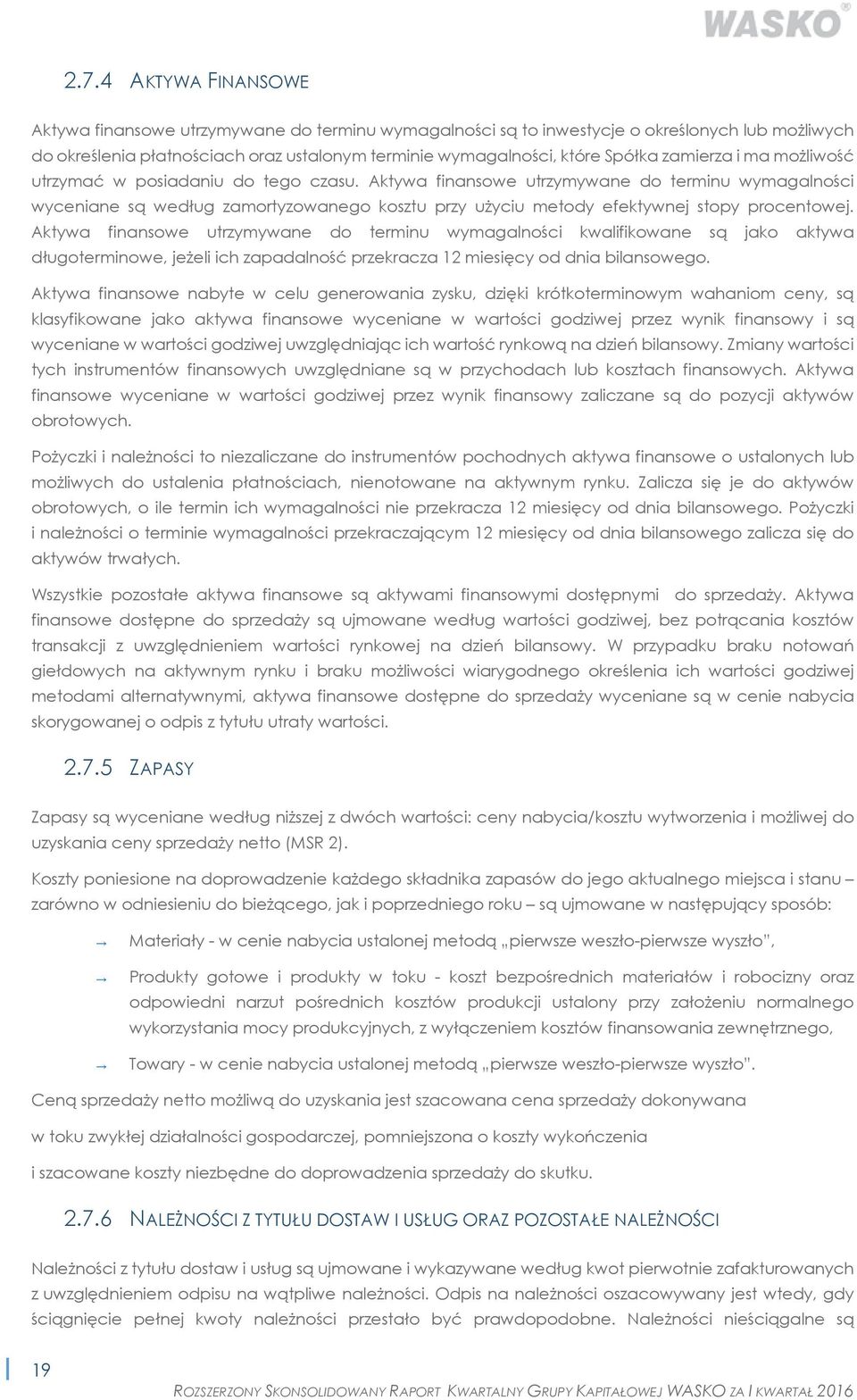 Aktywa finansowe utrzymywane do terminu wymagalności wyceniane są według zamortyzowanego kosztu przy użyciu metody efektywnej stopy procentowej.