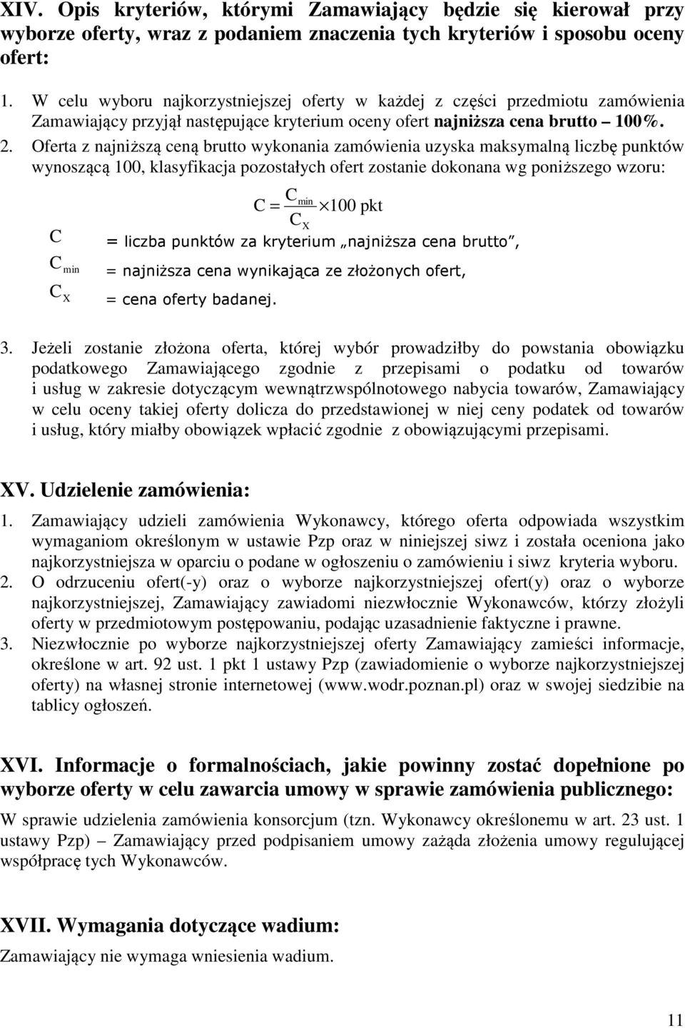 Oferta z najniższą ceną brutto wykonania zamówienia uzyska maksymalną liczbę punktów wynoszącą 100, klasyfikacja pozostałych ofert zostanie dokonana wg poniższego wzoru: Cmin C = 100 pkt CX C =