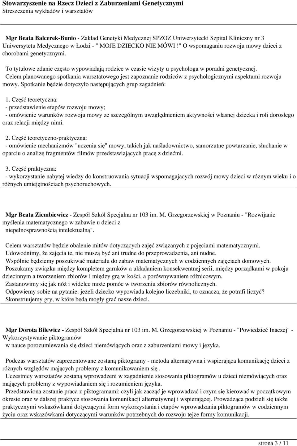 Celem planowanego spotkania warsztatowego jest zapoznanie rodziców z psychologicznymi aspektami rozwoju mowy. Spotkanie będzie dotyczyło następujących grup zagadnień: 1.