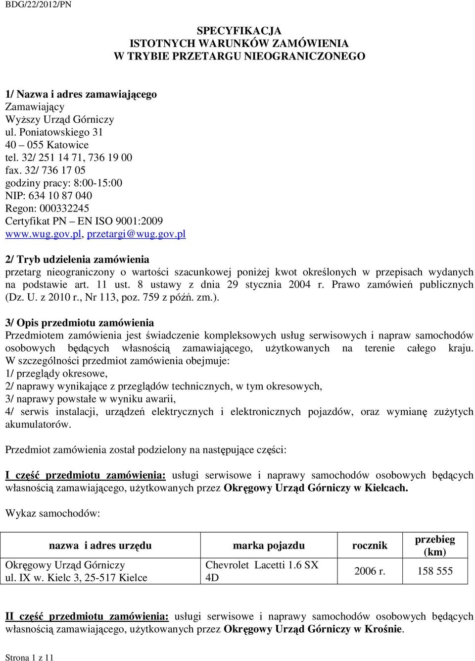 pl, przetargi@wug.gov.pl 2/ Tryb udzielenia zamówienia przetarg nieograniczony o wartości szacunkowej poniżej kwot określonych w przepisach wydanych na podstawie art. 11 ust.